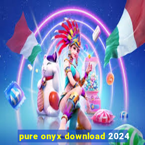 pure onyx download 2024